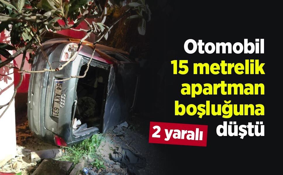 Otomobil 15 metrelik apartman boşluğuna düştü: 2 yaralı