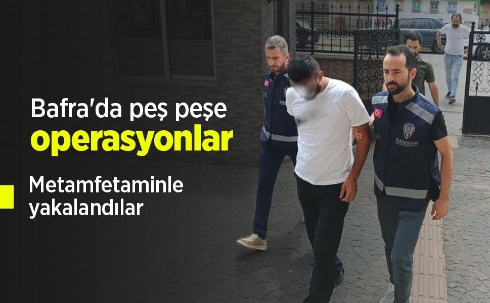 Bafra'da peş peşe operasyonlar: Metamfetaminle yakalandılar