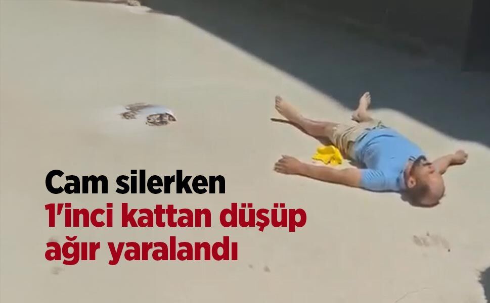 Cam silerken 1'inci kattan düşüp ağır yaralandı