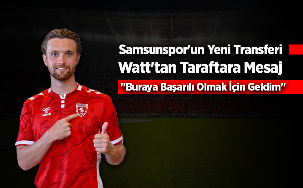 Samsunspor'un yeni transferi Watt: "Güveni boşa çıkartmamak istiyorum"