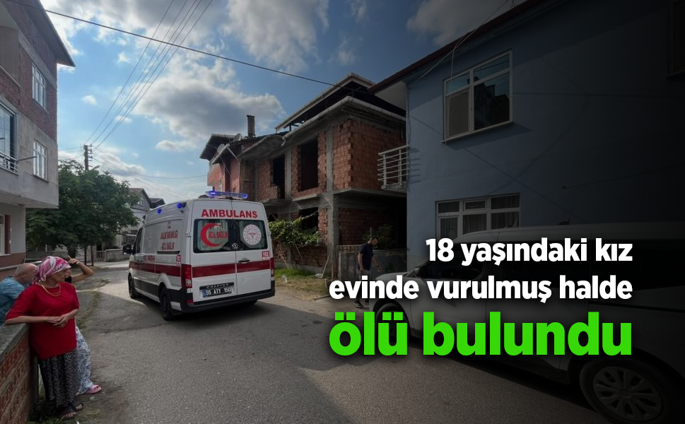 18 yaşındaki kız evinde silahla vurulmuş halde ölü bulundu
