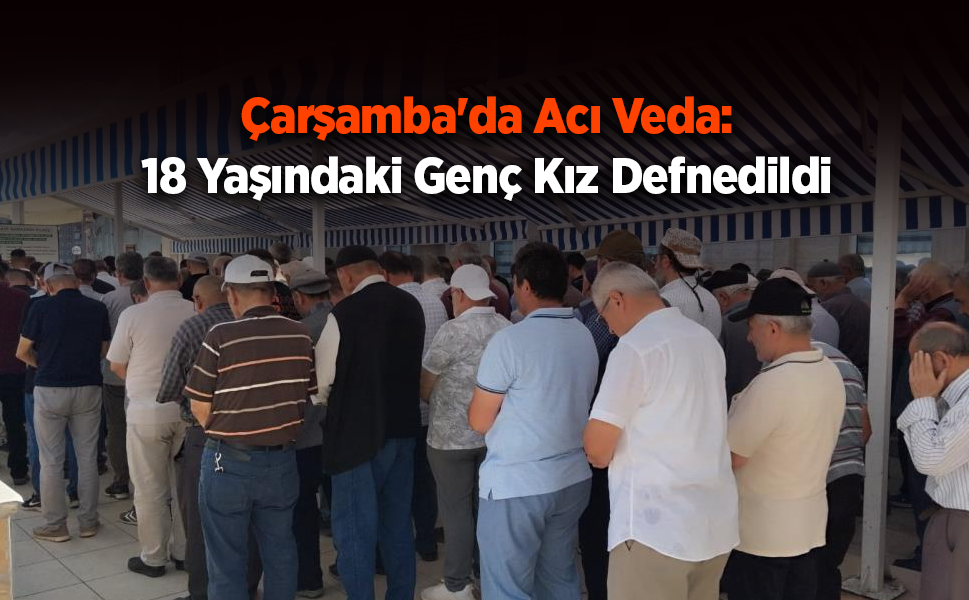 Samsun'da evinde ölü halde bulunan genç kız toprağa verildi