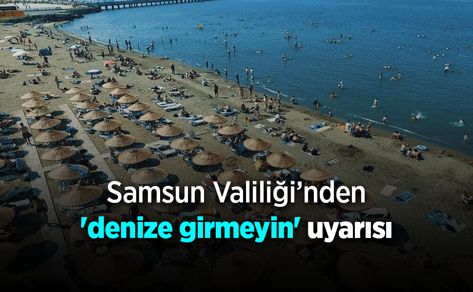 Samsun'da Vatandaşlara Deniz Uyarısı