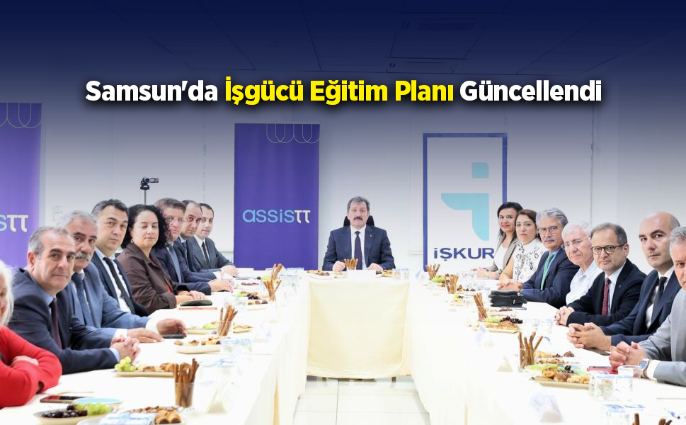 Samsun’da genç istihdamı ve iş gücü eğitim planı masaya yatırıldı