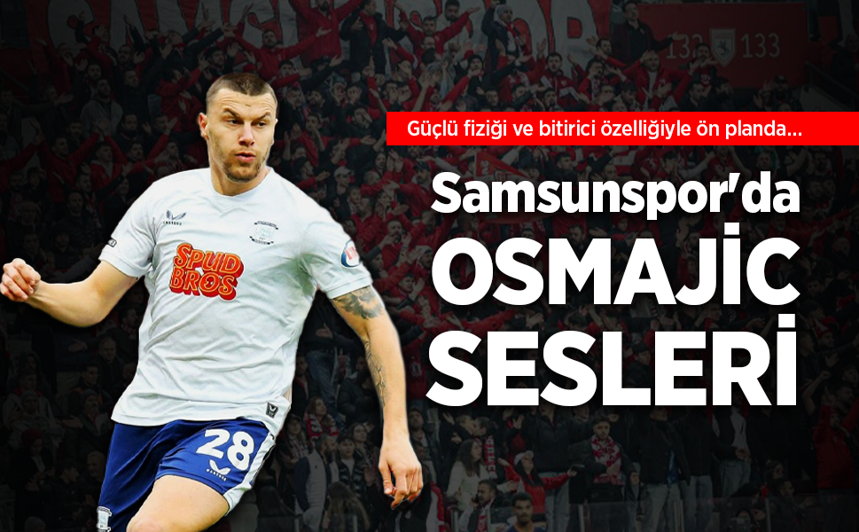 Samsunspor'da  OSMAJİC SESLERİ
