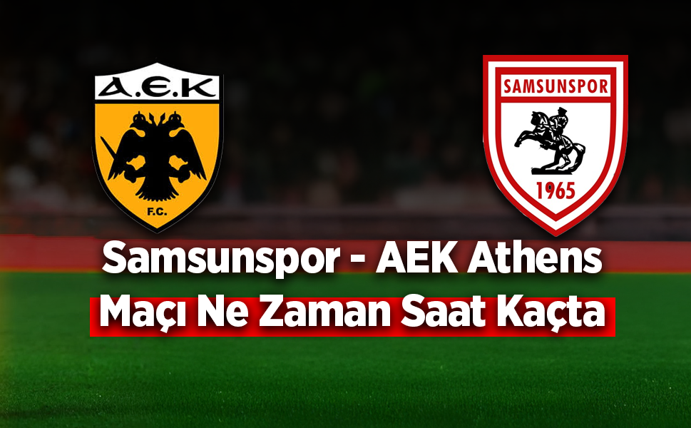 Samsunspor - AEK Athens Maçı Ne Zaman Saat Kaçta