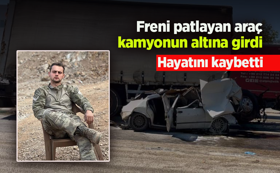 Freni patlayan kamyonun altına aldığı sürücü yaşam savaşını kaybetti