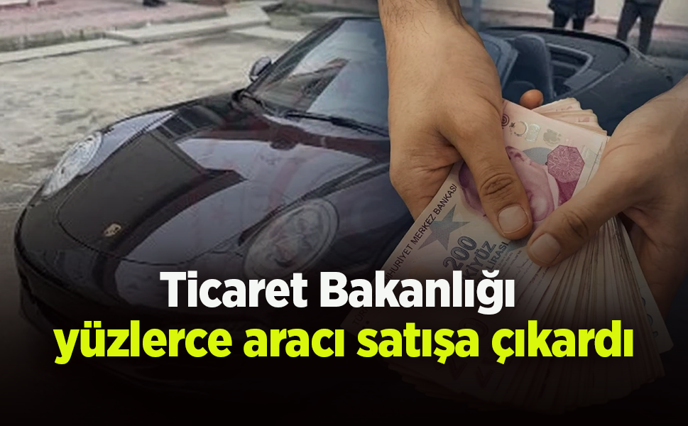 Ticaret Bakanlığı yüzlerce aracı satışa çıkardı