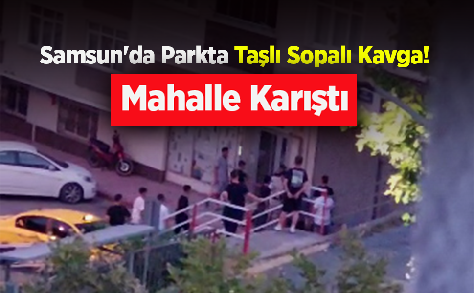 Samsun'da Parkta Taşlı Sopalı Kavga! Mahalle Karıştı
