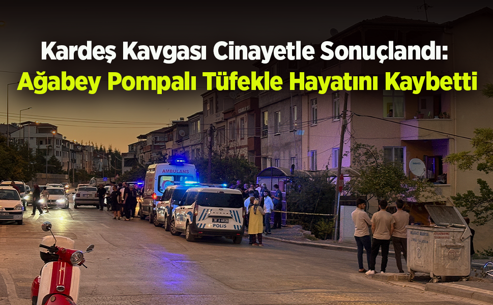 Kardeş Kavgası Cinayetle Sonuçlandı: Ağabey Pompalı Tüfekle Hayatını Kaybetti