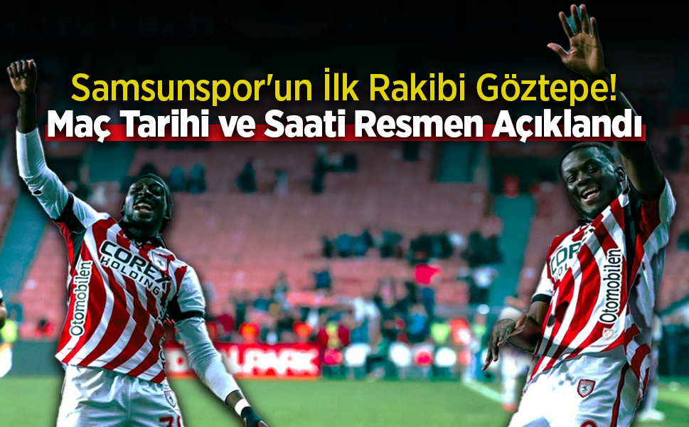 Samsunspor-Göztepe Maçının Saati Belli Oldu! İşte İlk Hafta Programı:
