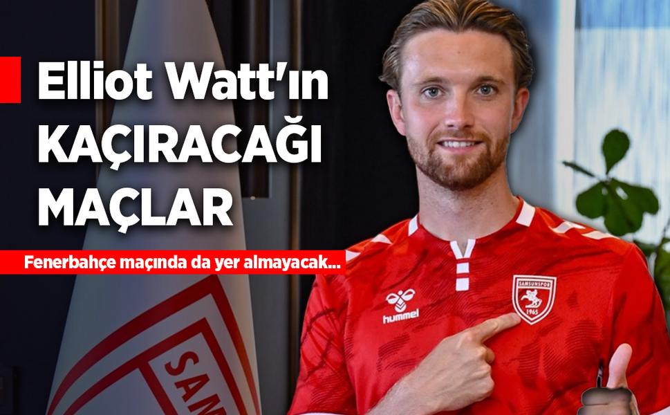 Elliot Watt'ın KAÇIRACAĞI  MAÇLAR: