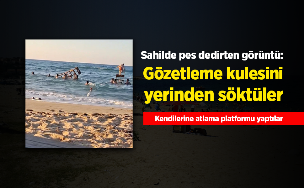 Sahilde pes dedirten görüntü: Gözetleme kulesini yerinden söktüler
