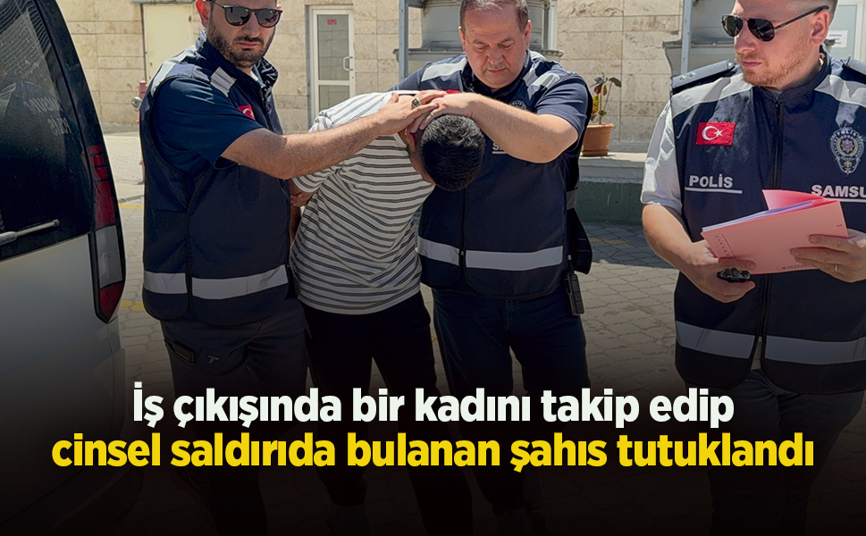 İş çıkışında bir kadını takip edip cinsel saldırıda bulanan şahıs tutuklandı