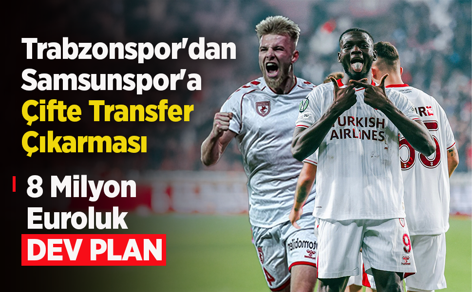 Trabzonspor'dan Samsunspor'a Çifte Transfer Çıkarması