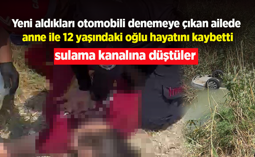 Yeni aldıkları otomobili denemeye çıkan ailede  anne ile 12 yaşındaki oğlu hayatını kaybetti