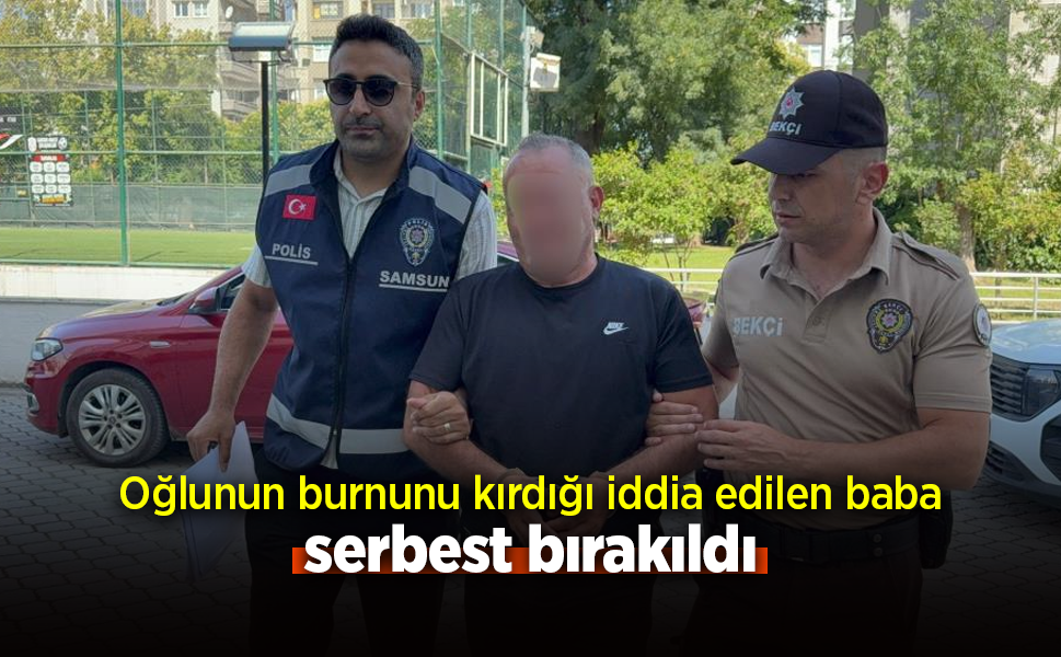 Oğlunun burnunu kırdığı iddia edilen baba serbest bırakıldı
