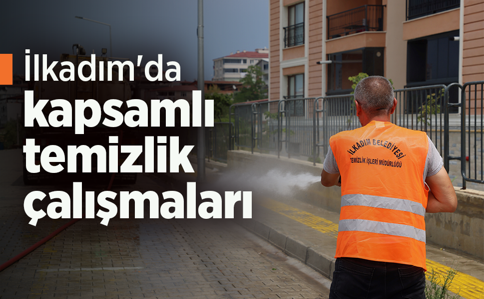 İlkadım'da kapsamlı temizlik çalışmaları