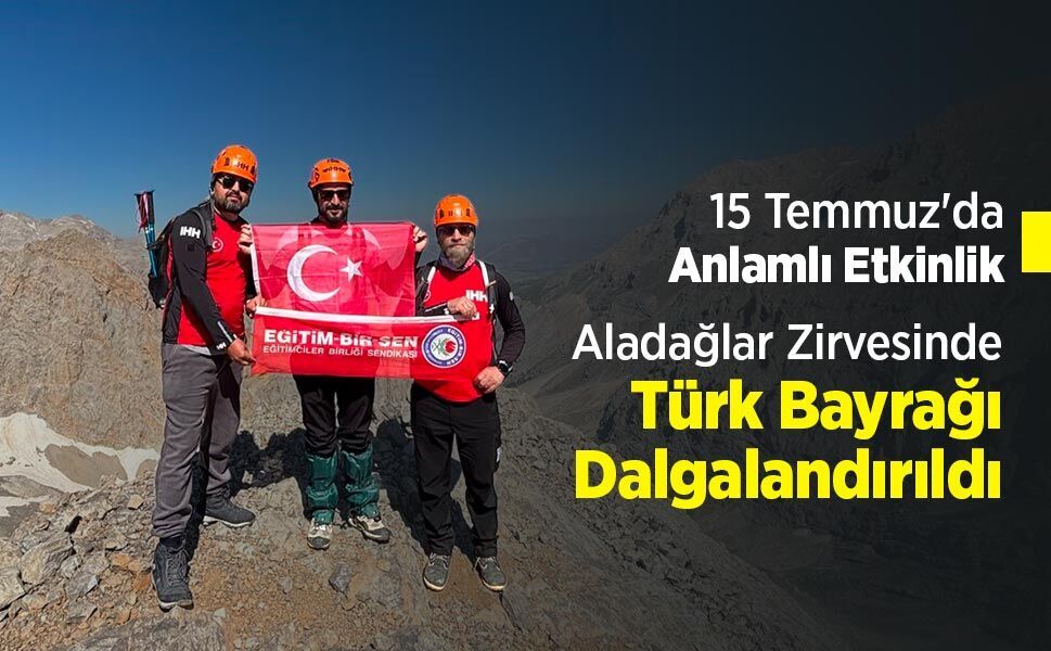 15 Temmuz'da Anlamlı Etkinlik: Aladağlar Zirvesinde Türk Bayrağı Dalgalandırıldı