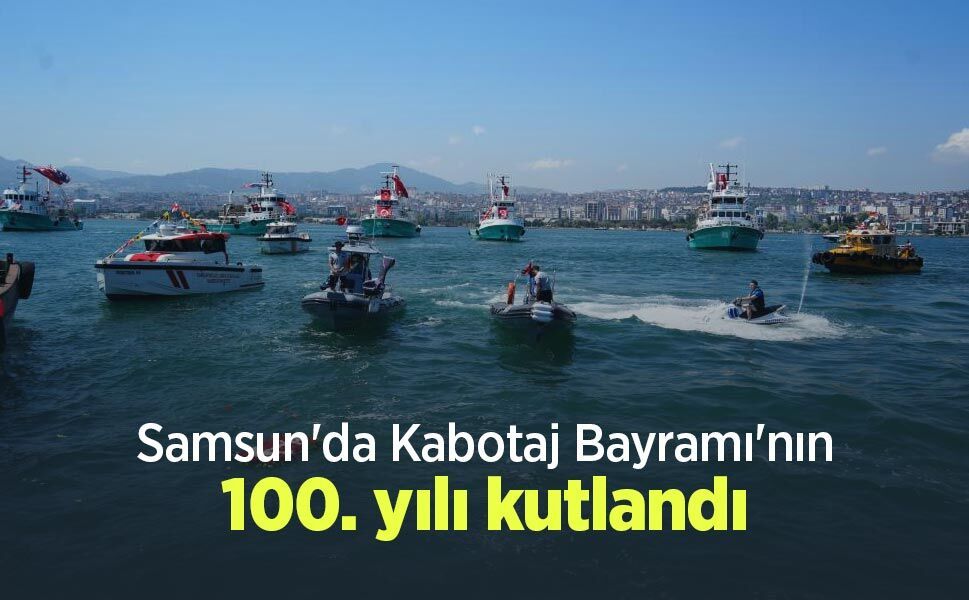 Samsun'da Kabotaj Bayramı'nın 100. yılı kutlandı