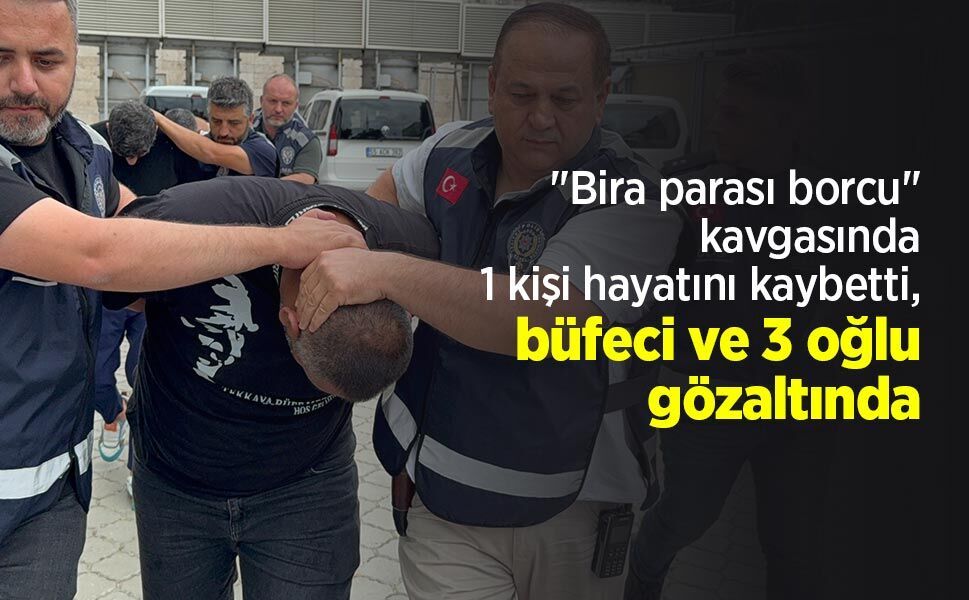 "Bira parası borcu" kavgasında 1 kişi hayatını kaybetti, büfeci ve 3 oğlu gözaltında