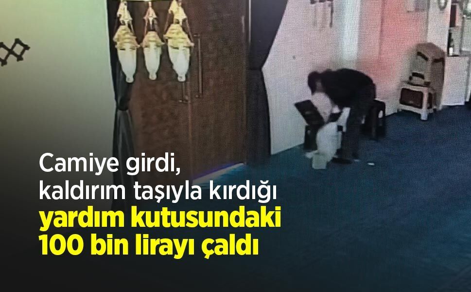 Camiye girdi, kaldırım taşıyla kırdığı yardım kutusundaki 100 bin lirayı çaldı