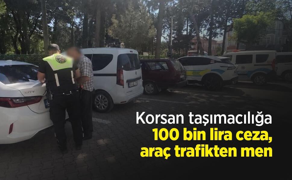 Korsan taşımacılığa 100 bin lira ceza, araç trafikten men