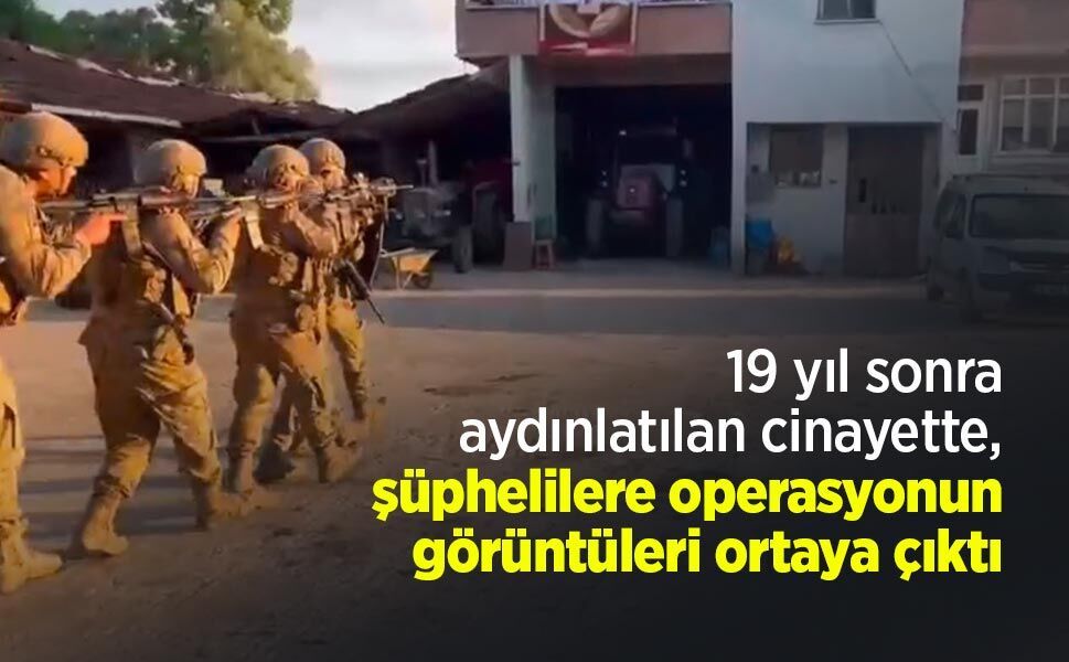 19 yıl sonra aydınlatılan cinayette, şüphelilere operasyonun görüntüleri ortaya çıktı