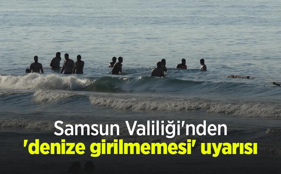 Samsun Valiliği'nden 'denize girilmemesi' uyarısı