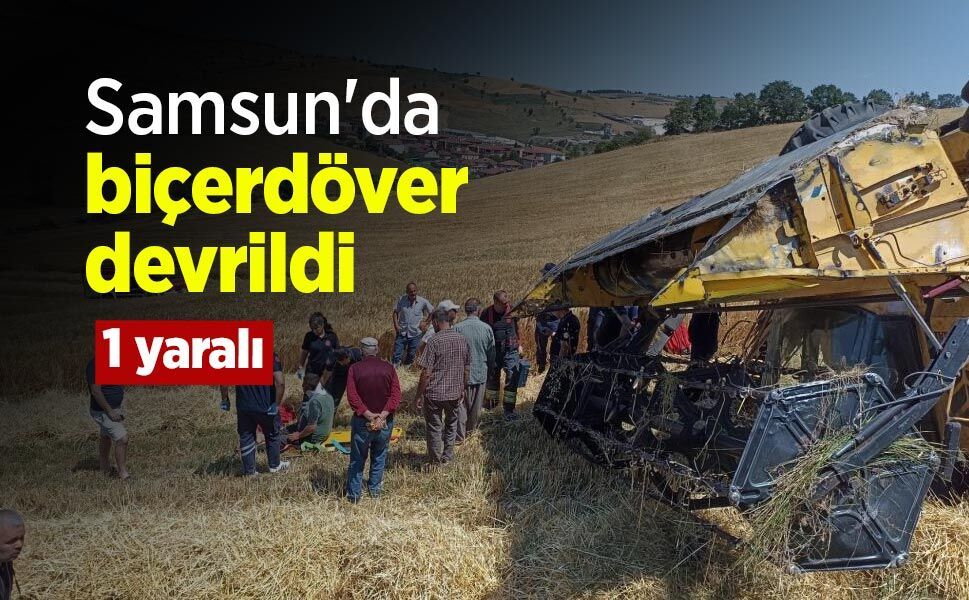 Samsun'da biçerdöver devrildi: 1 yaralı