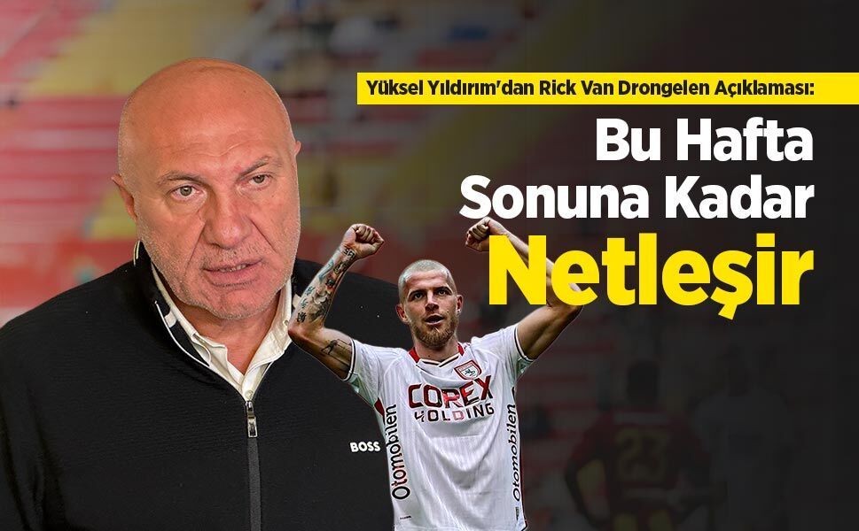 Yüksel Yıldırım'dan Rick Van Drongelen Açıklaması: "Bu Hafta Sonuna Kadar Netleşir"