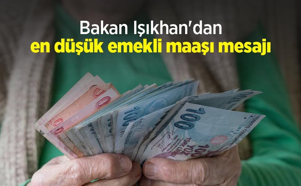 Bakan Işıkhan'dan en düşük emekli maaşı mesajı
