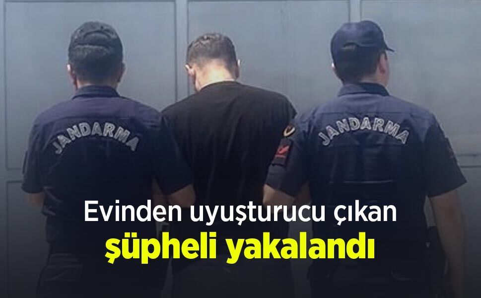 Evinden uyuşturucu çıkan şüpheli yakalandı