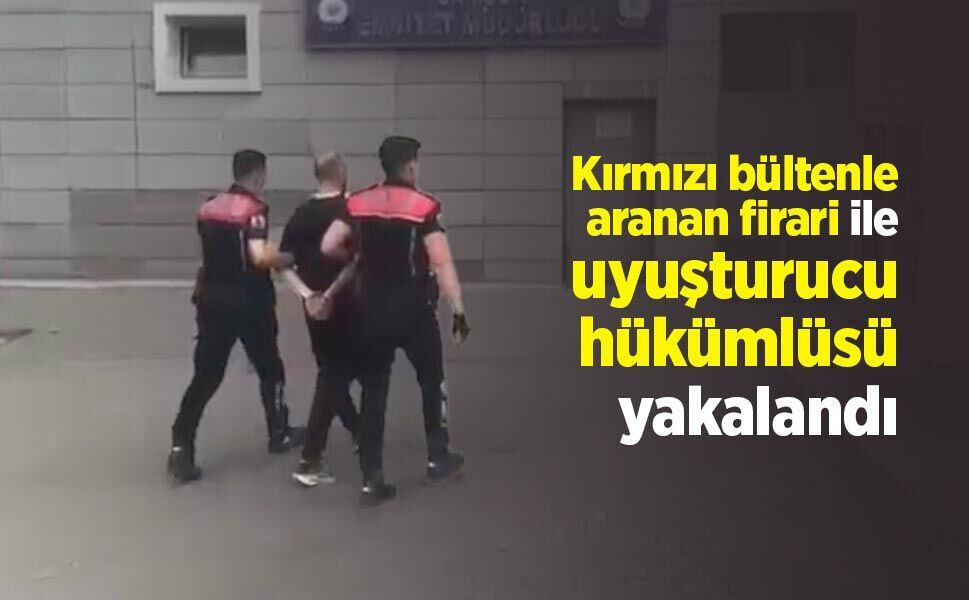 Kırmızı bültenle aranan firari ile uyuşturucu hükümlüsü yakalandı