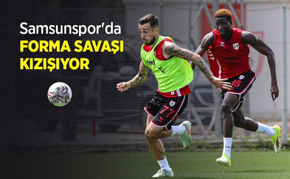Samsunspor'da FORMA SAVAŞI KIZIŞIYOR