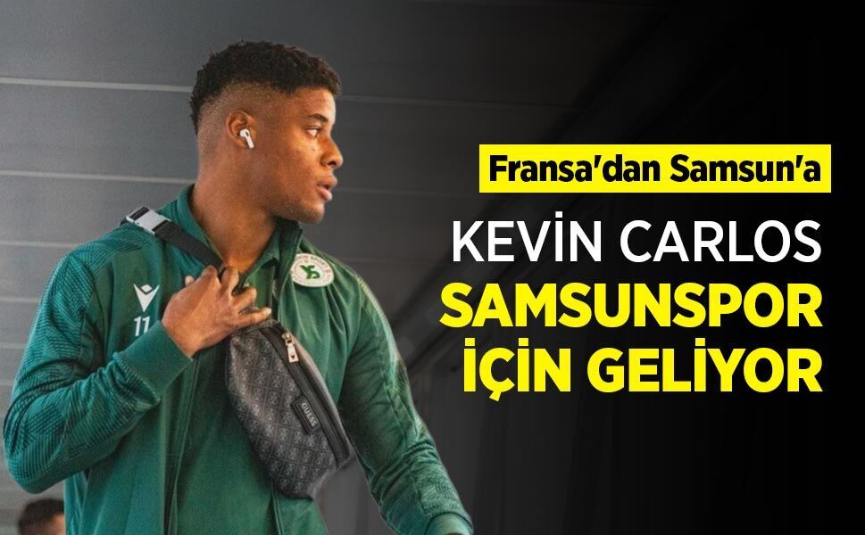 Fransa'dan Samsun'a, KEVİN CARLOS SAMSUNSPOR İÇİN GELİYOR