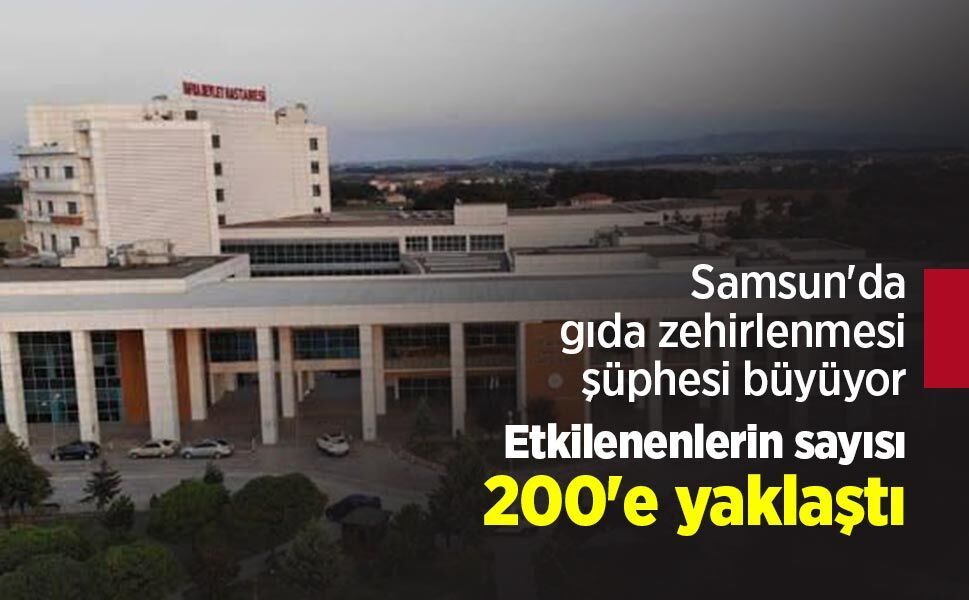 Samsun'da gıda zehirlenmesi şüphesi büyüyor: Etkilenenlerin sayısı 200'e yaklaştı
