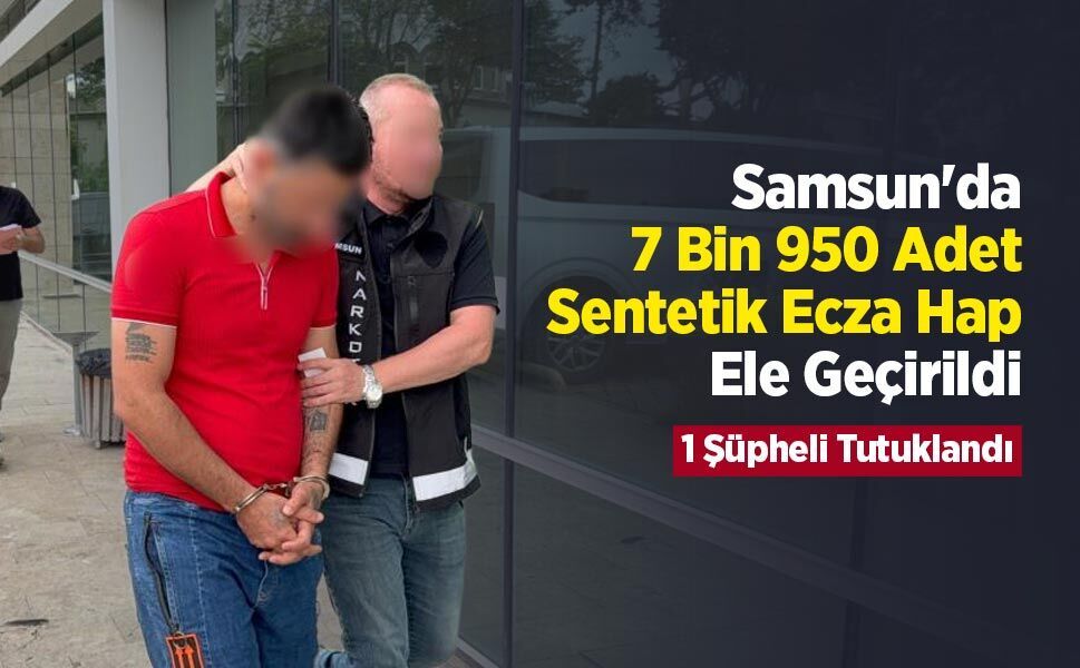 Samsun'da 7 Bin 950 Sentetik Ecza Hap Ele Geçirildi: 1 Şüpheli Tutuklandı