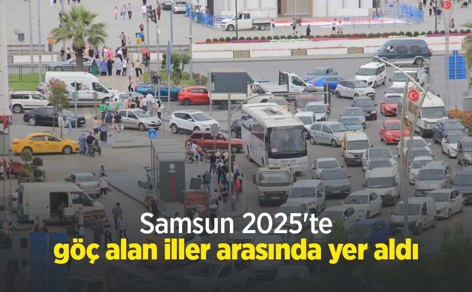 Samsun 2025'te göç alan iller arasında yer aldı