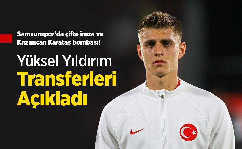 Samsunspor’da çifte imza ve Kazımcan Karataş bombası! Yüksel Yıldırım Transferleri Açıkladı