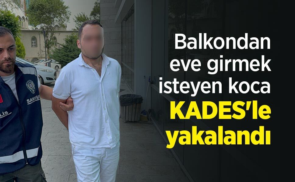 Balkondan eve girmek isteyen koca KADES'le yakalandı