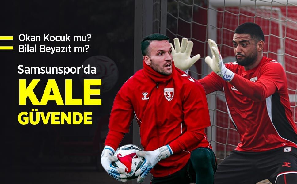 Okan Kocuk mu, Bilal Beyazıt mı? Samsunspor'da KALE GÜVENDE