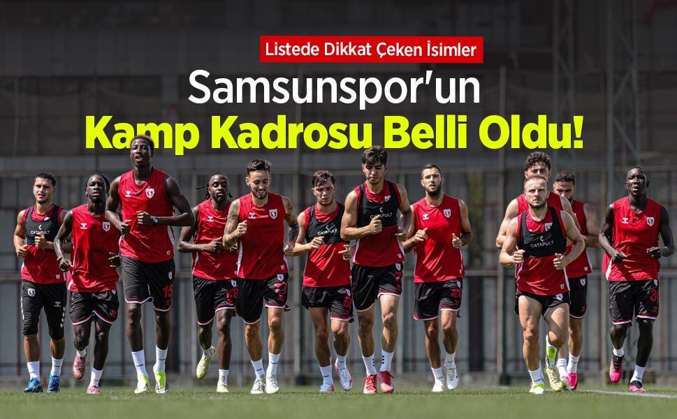 Listede Dikkat Çeken İsimler! Samsunspor'un Kamp Kadrosu Belli Oldu!