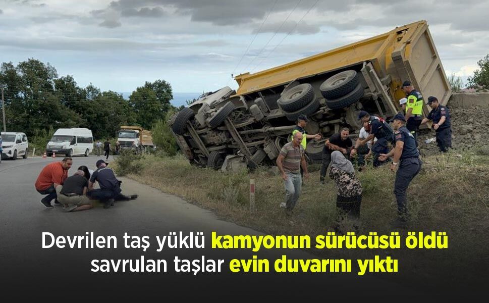 Devrilen taş yüklü kamyonun sürücüsü öldü, savrulan taşlar evin duvarını yıktı