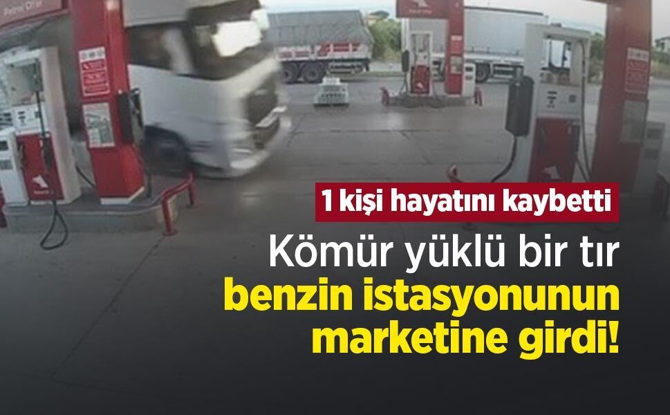 Kömür yüklü bir tır, benzin istasyonunun marketine girdi! 1 kişi hayatını kaybetti