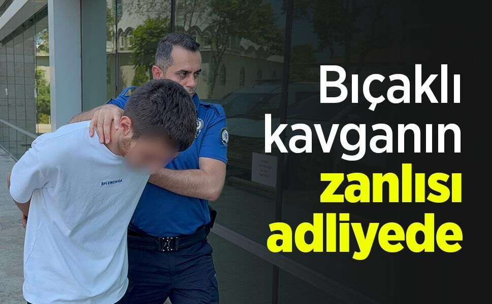 Bıçaklı kavganın zanlısı adliyede