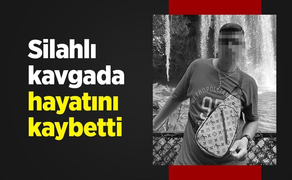 Silahlı kavgada hayatını kaybetti