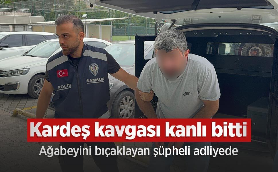 Kardeş kavgası kanlı bitti: Ağabeyini bıçaklayan şüpheli adliyede