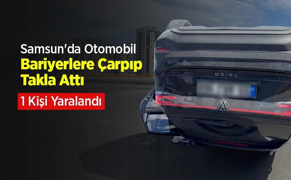 Samsun'da Otomobil Bariyerlere Çarpıp Takla Attı: 1 Kişi Yaralandı