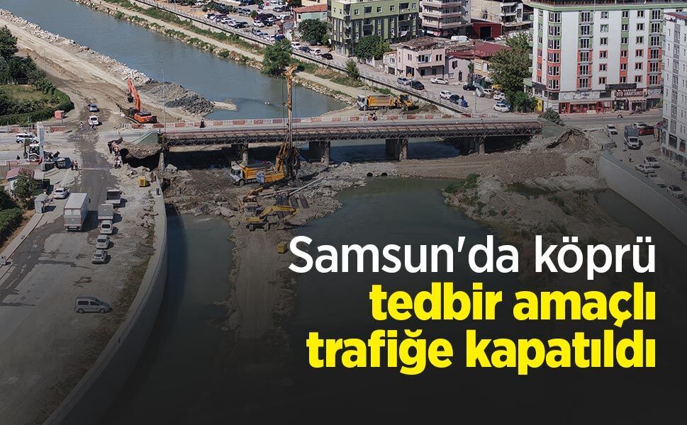 Samsun'da köprü tedbir amaçlı trafiğe kapatıldı